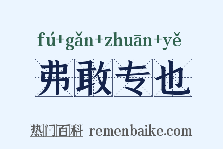 弗敢专也是什么意思的图片